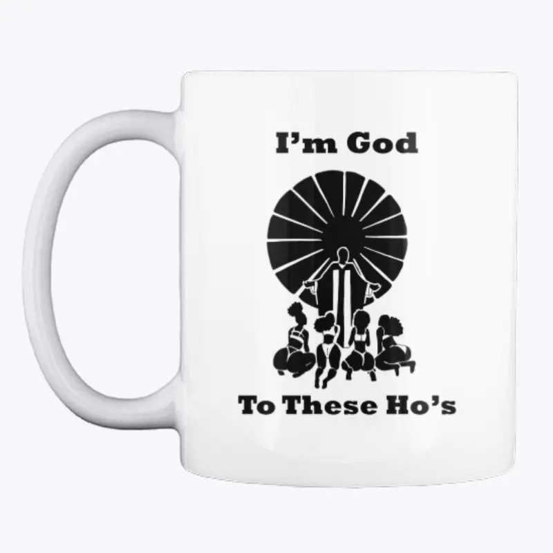 I'm God to These Ho's Coffee Mug